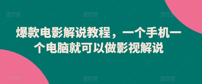 爆款电影解说教程,一个手机一个电脑就可以做影视解说-小鸿资源库