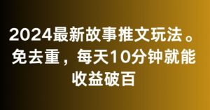 2024最新故事推文玩法，免去重，每天10分钟就能收益破百【揭秘】-小鸿资源库