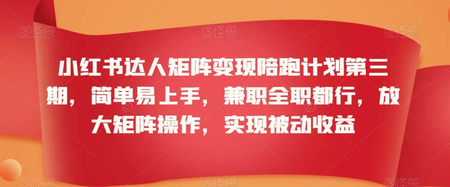 小红书达人矩阵变现陪跑计划第三期，简单易上手，兼职全职都行，放大矩阵操作，实现被动收益-小鸿资源库