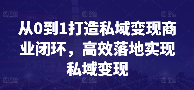 从0到1打造私域变现商业闭环，高效落地实现私域变现-小鸿资源库