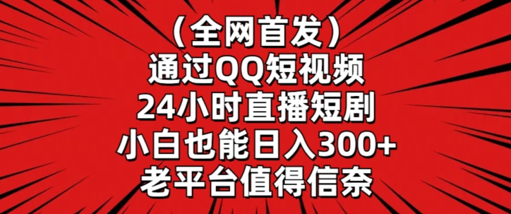 全网首发，通过QQ短视频24小时直播短剧，小白也能日入300+【揭秘】-小鸿资源库