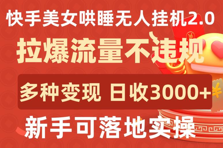 快手美女哄睡无人挂机2.0.拉爆流量不违规，多种变现途径，日收3000+，新手可落地实操【揭秘】-小鸿资源库
