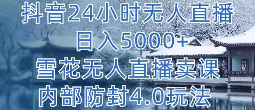 抖音24小时无人直播 日入5000+，雪花无人直播卖课，内部防封4.0玩法【揭秘】-小鸿资源库