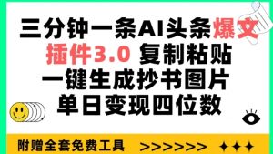 三分钟一条AI头条爆文,插件3.0 复制粘贴一键生成抄书图片 单日变现四位数【揭秘】-小鸿资源库