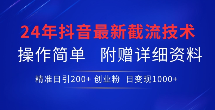 24年最新抖音截流技术,精准日引200+创业粉,操作简单附赠详细资料【揭秘】-小鸿资源库
