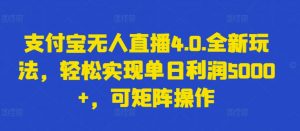 支付宝无人直播4.0.全新玩法，轻松实现单日利润5000+，可矩阵操作【揭秘】-小鸿资源库