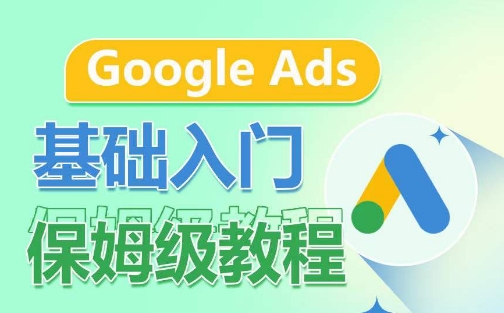 Google Ads基础入门保姆级教程，​系统拆解广告形式，关键词的商业认知，谷歌广告结构-小鸿资源库