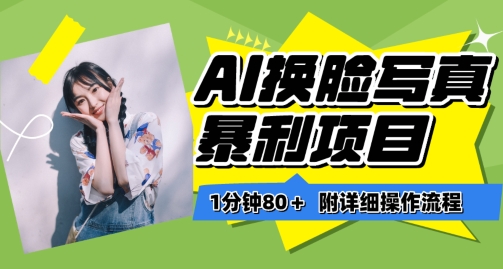 一分钟80+，AI换脸写真项目进阶玩法，附带保姆级教程，小白也可轻松上手【揭秘】-小鸿资源库