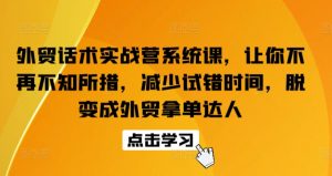 外贸话术实战营系统课，让你不再不知所措，减少试错时间，脱变成外贸拿单达人-小鸿资源库