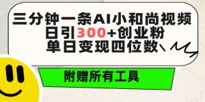 三分钟一条AI小和尚视频 ,日引300+创业粉,单日变现四位数 ,附赠全套免费工具【揭秘】-小鸿资源库