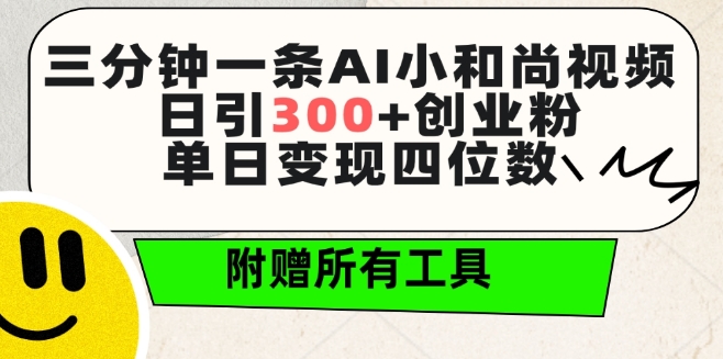 三分钟一条AI小和尚视频 ,日引300+创业粉,单日变现四位数 ,附赠全套免费工具【揭秘】-小鸿资源库