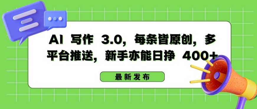 AI 写作 3.0.每条皆原创，多平台推送，新手亦能日挣 400+【揭秘】-小鸿资源库