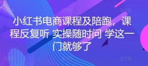 小红书电商课程及陪跑,课程反复听 实操随时问 学这一门就够了-小鸿资源库