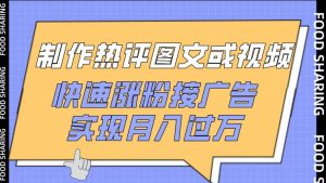 制作热评图文或视频，快速涨粉接广告，实现月入过万【揭秘】-小鸿资源库