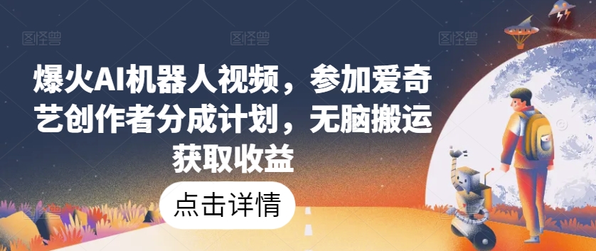 爆火AI机器人视频,参加爱奇艺创作者分成计划,无脑搬运获取收益【揭秘】-小鸿资源库