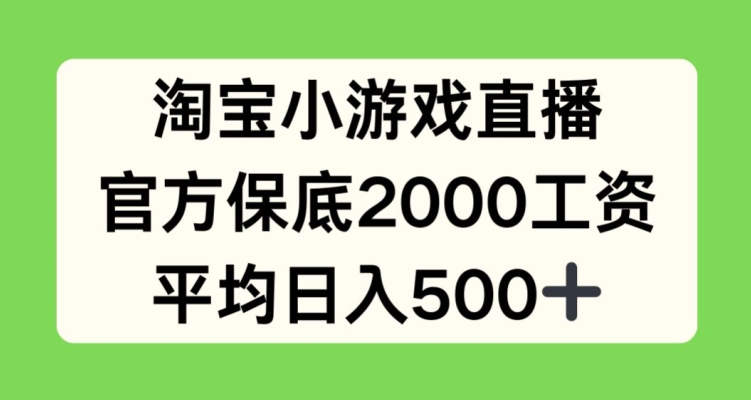 淘宝小游戏直播,官方保底2000工资,平均日入500+【揭秘】-小鸿资源库