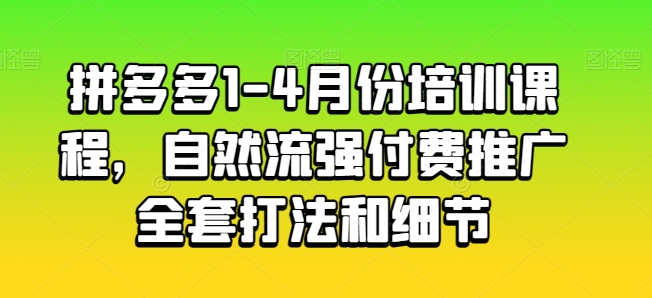 拼多多1-4月份培训课程,自然流强付费推广全套打法和细节-小鸿资源库