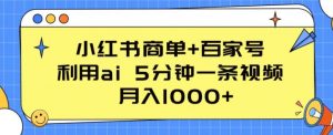 小红书商单+百家号,利用ai 5分钟一条视频,月入1000+【揭秘】-小鸿资源库