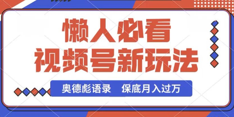 视频号新玩法，奥德彪语录，视频制作简单，流量也不错，保底月入过W【揭秘】-小鸿资源库