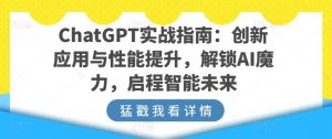 ChatGPT实战指南:创新应用与性能提升,解锁AI魔力,启程智能未来-小鸿资源库