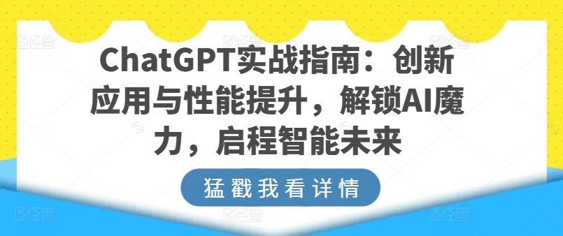 ChatGPT实战指南:创新应用与性能提升,解锁AI魔力,启程智能未来-小鸿资源库