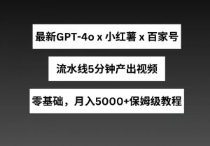 最新GPT4o结合小红书商单+百家号，流水线5分钟产出视频，月入5000+【揭秘】-小鸿资源库