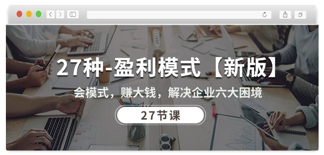 27种盈利模式【新版】会模式，赚大钱，解决企业六大困境 (27节课)-小鸿资源库