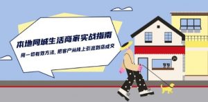 本地同城生活·商家实战指南：用一切有效方法，把客户从线上引流到店成交-小鸿资源库
