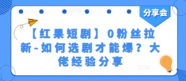 【红果短剧】0粉丝拉新-如何选剧才能爆？大佬经验分享-小鸿资源库
