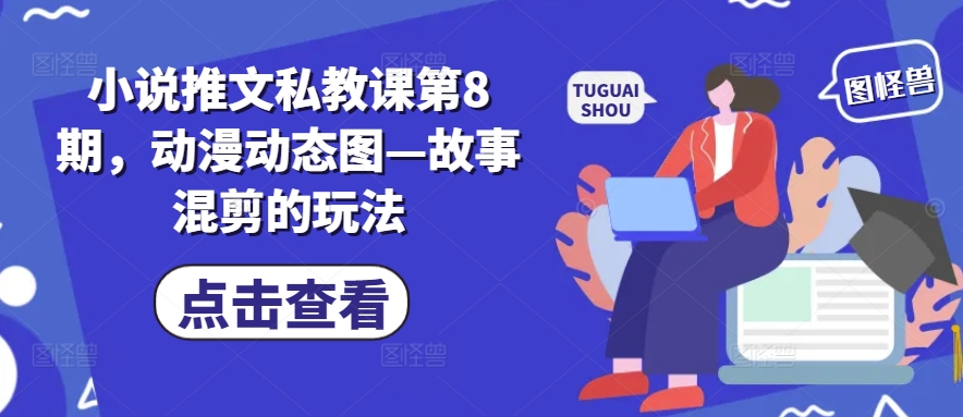 小说推文私教课第8期，动漫动态图—故事混剪的玩法-小鸿资源库