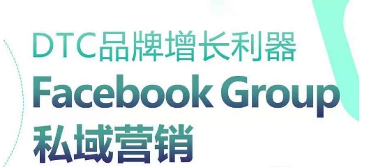 DTC品牌增长利器：Facebook Group私域营销策略-小鸿资源库