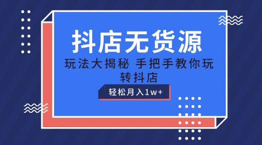 抖店无货源玩法，保姆级教程手把手教你玩转抖店，轻松月入1W+【揭秘】-小鸿资源库