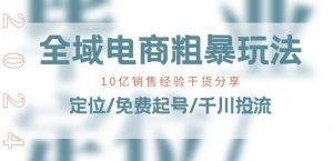 全域电商-粗暴玩法课:10亿销售经验干货分享!定位/免费起号/千川投流-小鸿资源库
