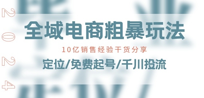 全域电商-粗暴玩法课:10亿销售经验干货分享!定位/免费起号/千川投流-小鸿资源库