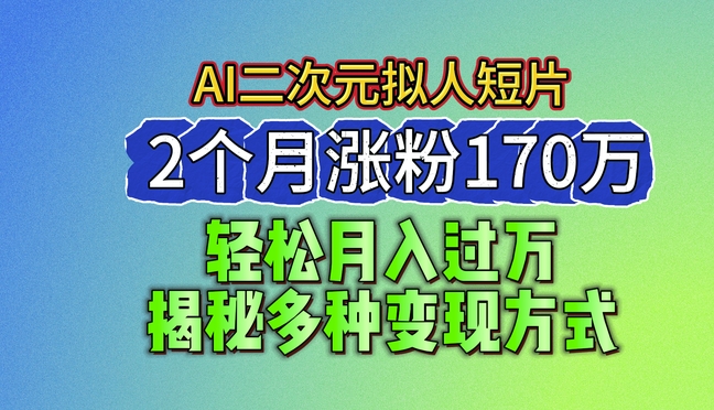2024最新蓝海AI生成二次元拟人短片,2个月涨粉170万,揭秘多种变现方式【揭秘】-小鸿资源库