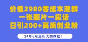价值2980零成本混群一张图片一段话日引200+高质创业粉，24年6月最新大咖教程【揭秘】-小鸿资源库