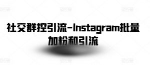 社交群控引流-Instagram批量加粉和引流-小鸿资源库
