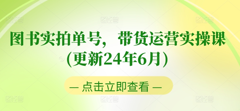 图书实拍单号，带货运营实操课(更新24年6月)，0粉起号，老号转型，零基础入门+进阶-小鸿资源库