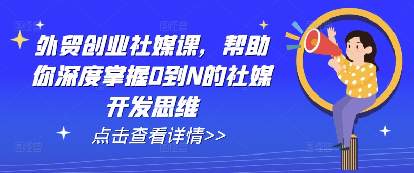 外贸创业社媒课，帮助你深度掌握0到N的社媒开发思维-小鸿资源库