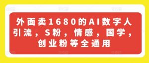 外面卖1680的AI数字人引流,S粉,情感,国学,创业粉等全通用-小鸿资源库