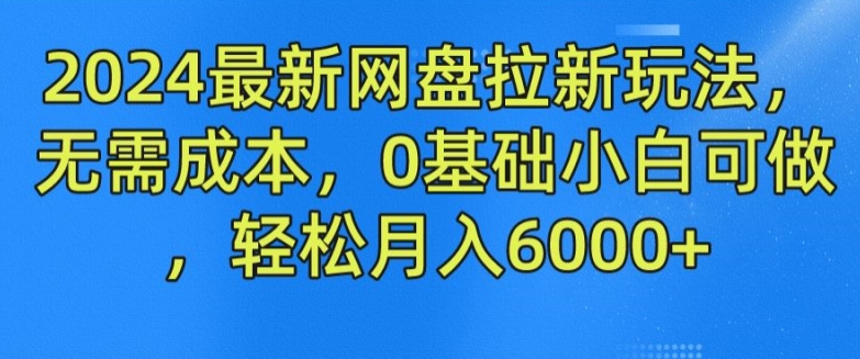 2024最新网盘拉新玩法，无需成本，0基础小白可做，轻松月入6000+【揭秘】-小鸿资源库