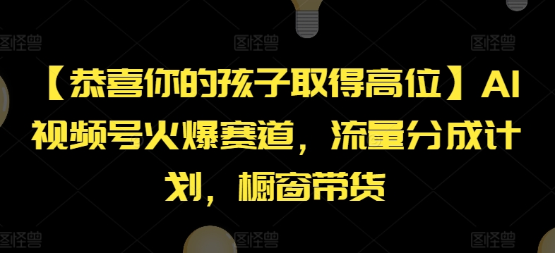 【恭喜你的孩子取得高位】AI视频号火爆赛道,流量分成计划,橱窗带货【揭秘】-小鸿资源库
