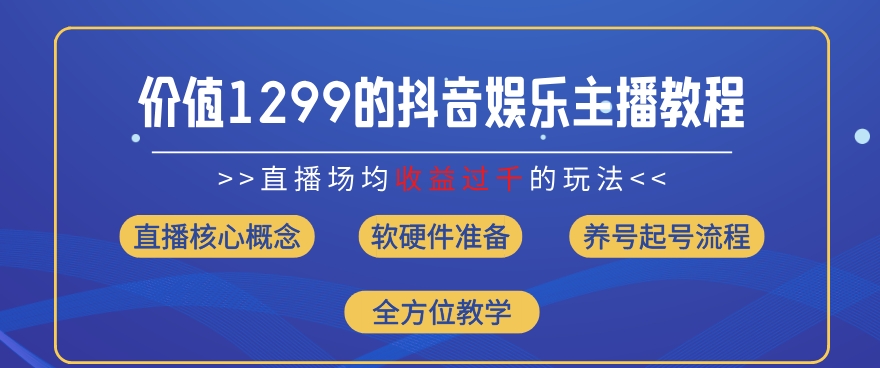 价值1299的抖音娱乐主播场均直播收入过千打法教学(8月最新)【揭秘】-小鸿资源库