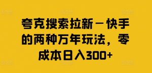 夸克搜索拉新—快手的两种万年玩法，零成本日入300+-小鸿资源库