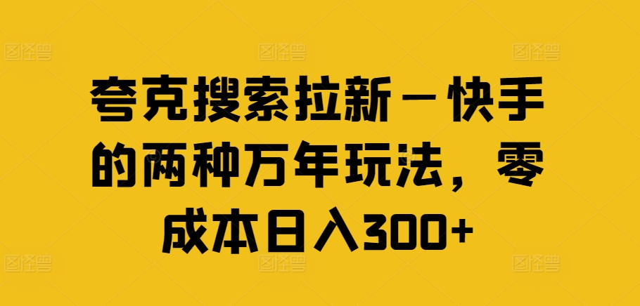 夸克搜索拉新—快手的两种万年玩法,零成本日入300+-小鸿资源库