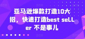亚马逊爆款打造10大招，快速打造best seller 不是事儿-小鸿资源库