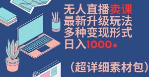 无人直播卖课最新升级玩法，多种变现形式，日入1000+(超详细素材包)【揭秘】-小鸿资源库
