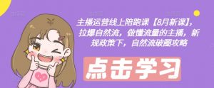 主播运营线上陪跑课【8月新课】,拉爆自然流,做懂流量的主播,新规政策下,自然流破圈攻略-小鸿资源库