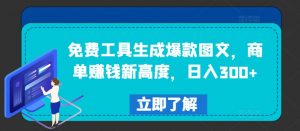 免费工具生成爆款图文,商单赚钱新高度,日入300+【揭秘】-小鸿资源库