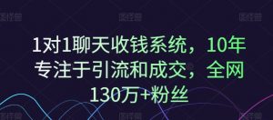 1对1聊天收钱系统，10年专注于引流和成交，全网130万+粉丝-小鸿资源库